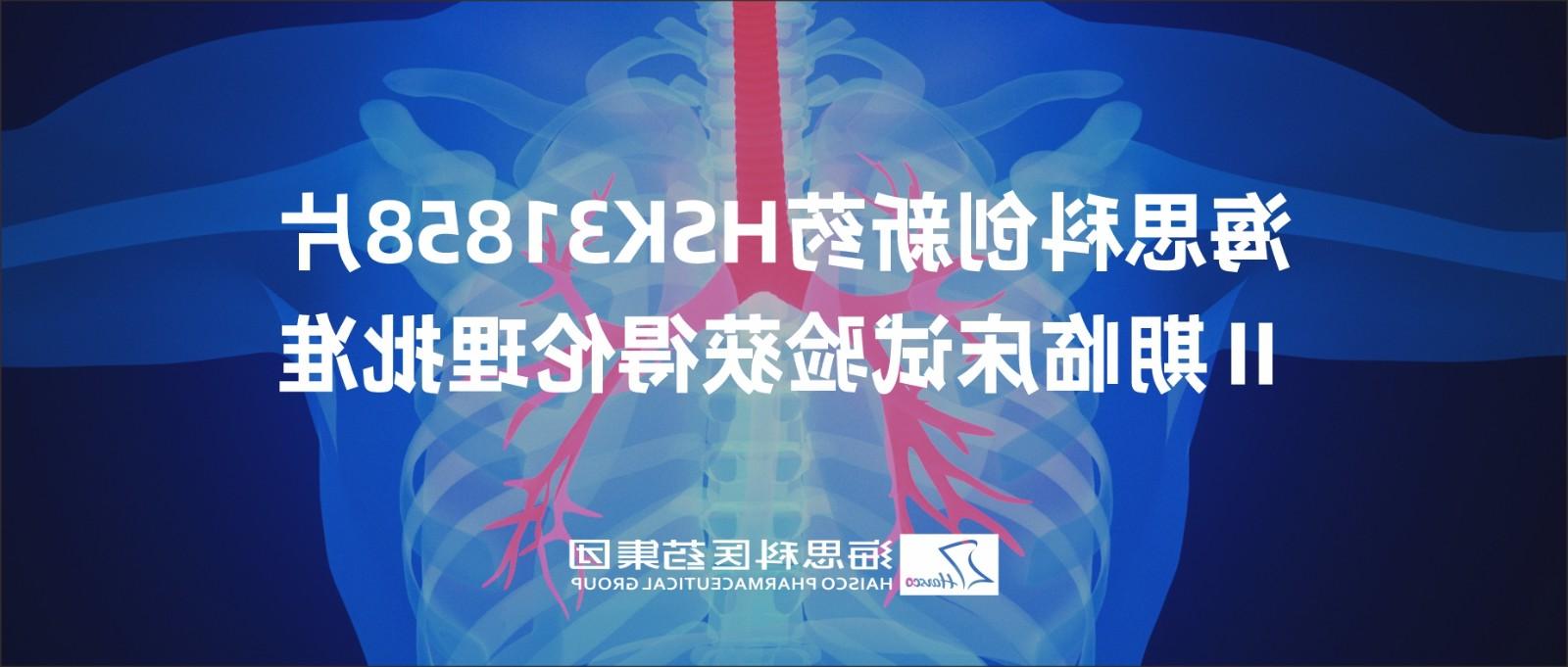 澳门威尼斯人博彩创新药HSK31858片Ⅱ期临床试验获得伦理批准